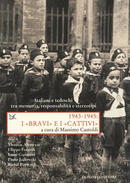 1943-1945. I «bravi» e i «cattivi». Italiani e tedeschi tra memoria, responsabilità e stereotipi - copertina