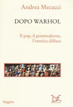 Dopo Warhol. Il pop, il postmoderno, l’estetica diffusa