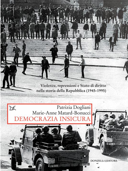 Democrazia insicura. Violenze, repressioni e stato di diritto nella storia della Repubblica (1945-1995) - Patrizia Dogliani,Marie-Anne Matard-Bonucci - ebook
