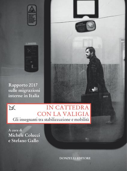 In cattedra con la valigia. Gli insegnanti tra stabilizzazione e mobilità.  Rapporto 2017 sulle migrazioni interne in Italia - Colucci, Michele -  Gallo, Stefano - Ebook - EPUB2 con Adobe DRM