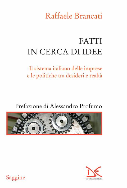 Fatti in cerca di idee. Il sistema italiano delle imprese tra desideri e realtà - Raffaele Brancati - ebook