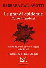 Le grandi epidemie. Come difendersi. Tutto quello che dovreste sapere sui microbi