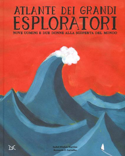 Atlante dei grandi esploratori. Nove uomini e due donne alla scoperta del mondo - Isabel Minhós Martins,Bernardo Carvalho - copertina