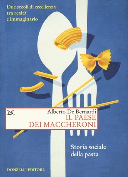 Il paese dei maccheroni. Storia sociale della pasta - Alberto De Bernardi - copertina