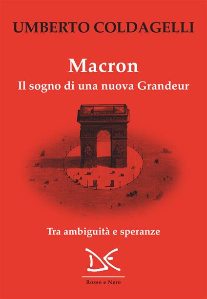 Macron. Il sogno di una nuova grandeur. Tra ambiguità e speranze - Umberto Coldagelli - ebook