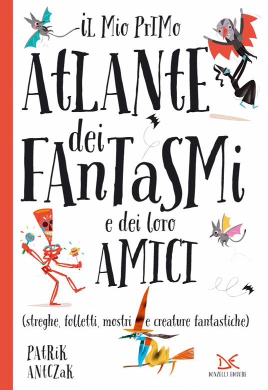 Il mio primo atlante dei fantasmi e dei loro amici (streghe, folletti,  mostri e creature fantastiche). Ediz. a colori - Patrik Antczak - Libro -  Donzelli - Fiabe e storie | IBS