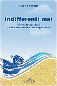 Indifferenti mai. L'Arca di Viareggio di don Sirio Politi a don Beppe Socci - Alberto Belletti - copertina