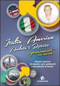 Italia America andata e ritorno rigorosamente in aereo. Vincenzo Guerrieri. Tra mucche, aerei, grattacieli e una dinastia di toscani - Vincenzo Guerrieri - copertina