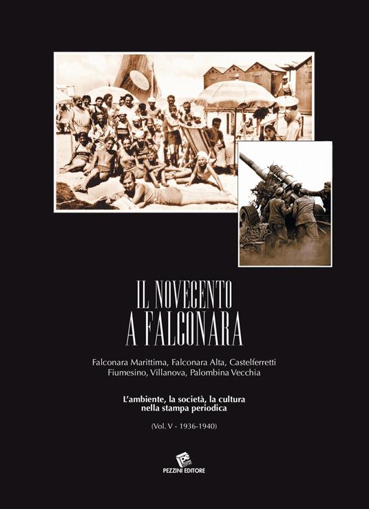 Il Novecento a Falconara. Falconara Marittima, Falconara Alta, Castelferretti Fiumesino, Villanova, Palombina Vecchia. L'ambiente, la società, la cultura nella stampa periodica. Vol. 5: 1936-1940. - Athos Geminiani - copertina