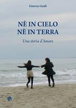 Né in cielo né in terra. Una storia d'amore