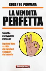 La vendita perfetta. Tecniche, motivazioni, mitologie