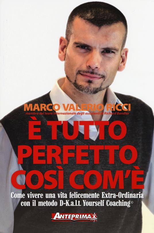 È tutto perfetto così com'è. Come vivere una vita felicemente Extra-Ordinaria con il metodo D-K.a.l.t. Yourself Coaching© - Marco V. Ricci - copertina