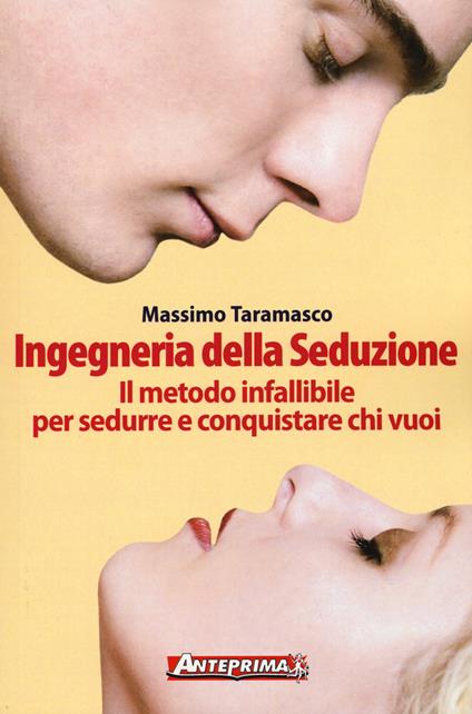 Ingegneria della seduzione. Il metodo infallibile per sedurre e conquistare chi vuoi - Massimo Taramasco - copertina