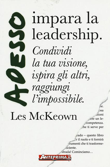 Adesso impara la leadership. Condividi la tua visione, ispira gli altri, raggiungi l'impossibile - Les McKeown - copertina