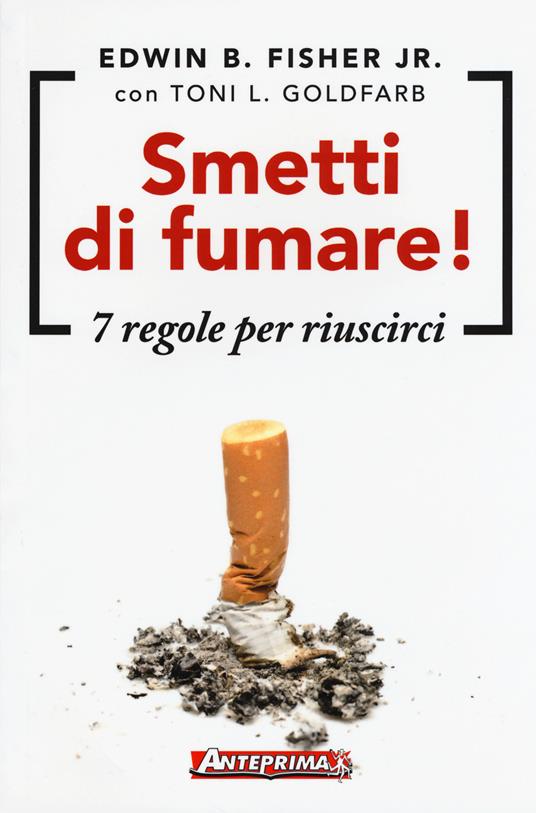 Smetti di fumare! 7 regole per riuscirci - Edwin B. Jr. Fisher - Toni L.  Goldfarb - - Libro - Anteprima Edizioni - | IBS