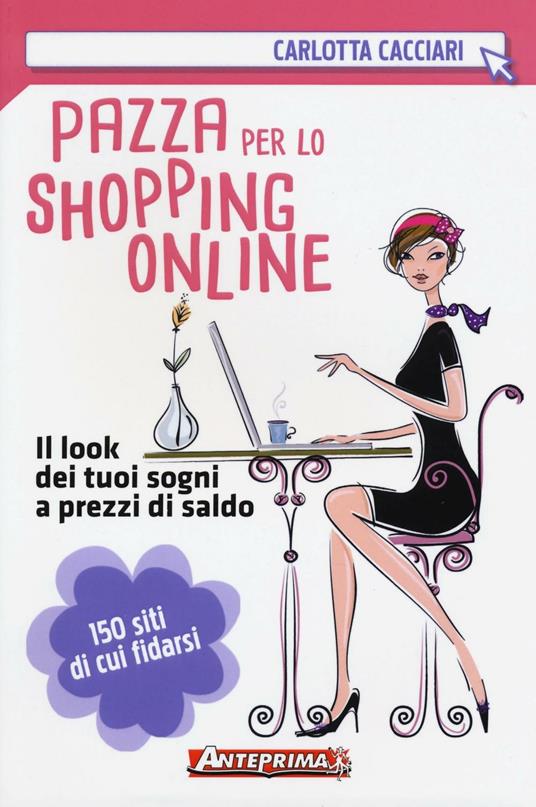 Pazza per lo shopping online. Il look dei tuoi sogni a prezzi di saldo - Carlotta Cacciari - copertina