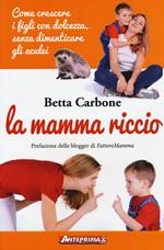 La mamma riccio. Come crescere i figli con dolcezza, senza dimenticare gli aculei