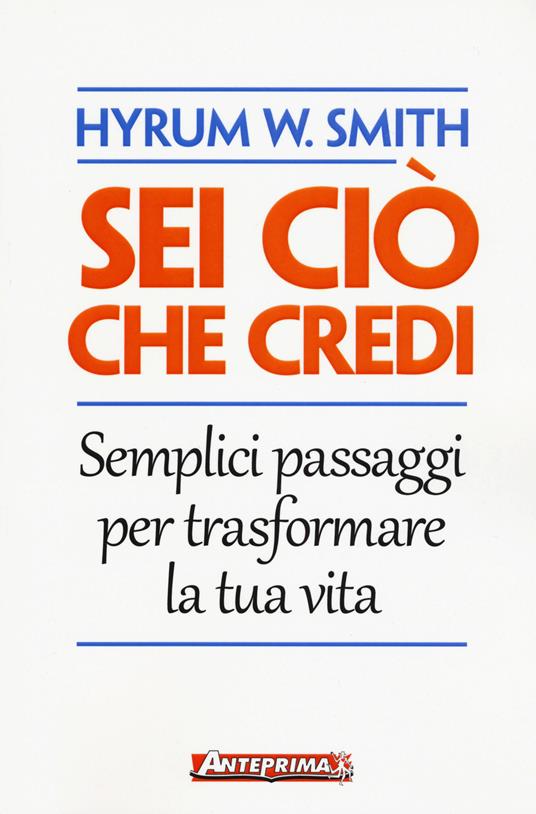 Sei ciò che credi. Semplici passaggi per trasformare la tua vita - Hyrum W. Smith - copertina