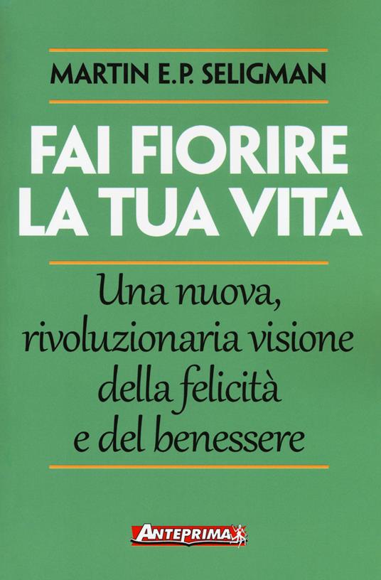 Fai fiorire la tua vita. Una nuova, rivoluzionaria visione della felicità e del benessere - Martin E. P. Seligman - copertina