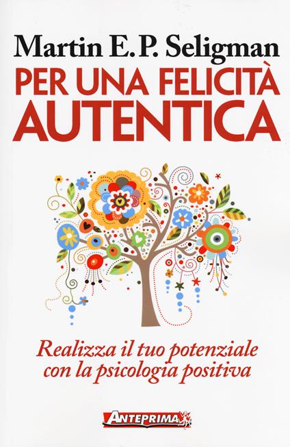 Per una felicità autentica. Realizza il tuo potenziale con la psicologia positiva - Martin E. P. Seligman - copertina