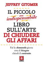 Il piccolo ma indispensabile libro sull'arte di chiudere gli affari