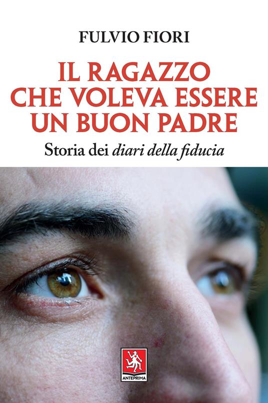 Il ragazzo che voleva essere un buon padre. Storia dei diari della fiducia - Fulvio Fiori - copertina