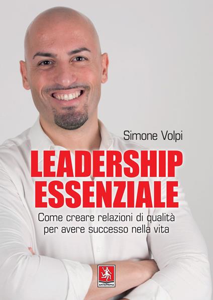 Leadership essenziale. Come creare relazioni di qualità per avere successo nella vita - Simone Volpi - ebook