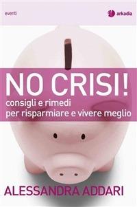 No crisi! Consigli e rimedi per risparmiare e vivere meglio - Alessandra Addari - ebook