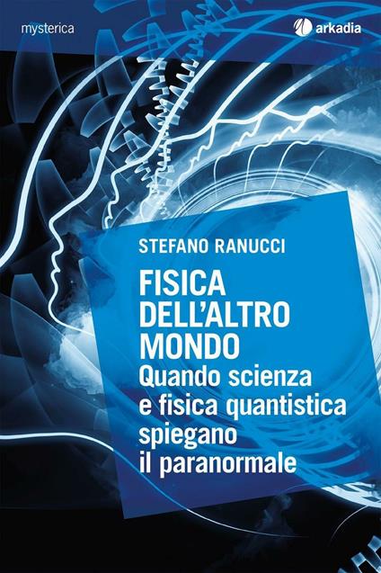 Fisica dell'altro mondo. Quando scienza e fisica quantistica spiegano il paranormale - Stefano Ranucci - copertina