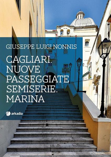 Cagliari. Nuove passeggiate semiserie. Marina - Giuseppe Luigi Nonnis - copertina
