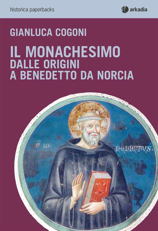 Il monachesimo. Dalle origini a Benedetto da Norcia - Gianluca Cogoni - copertina