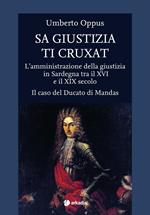 Sa giustizia ti cruxat. L'amministrazione della giustizia in Sardegna tra il XVI e il XIX Secolo. Il caso del Ducato di Mandas