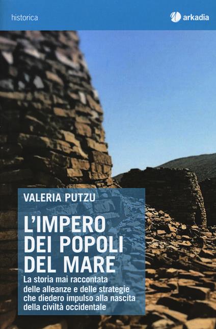 L' impero dei popoli del mare. La storia mai raccontata delle alleanze e delle strategie che diedero impulso alla nascita della civiltà occidentale - Valeria Putzu - copertina