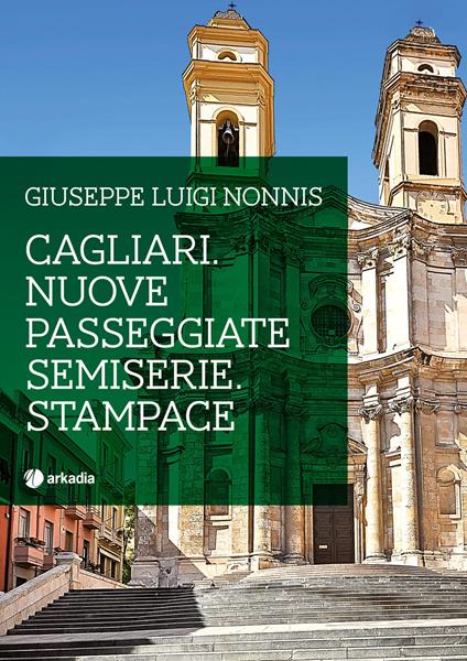 Cagliari. Nuove passeggiate semiserie. Stampace - Giuseppe Luigi Nonnis - copertina