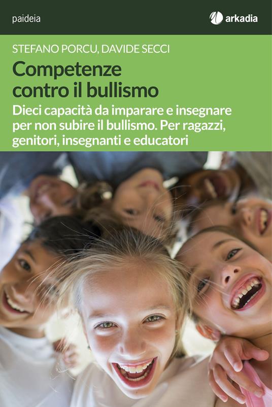 Competenze contro il bullismo. Dieci capacità da imparare e insegnare per non subire il bullismo. Per ragazzi, genitori, insegnanti e educatori - Stefano Porcu,Davide Secci - copertina