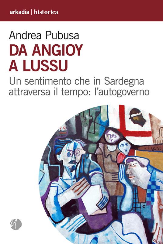 Da Angioy a Lussu. Un sentimento che in Sardegna attraversa il tempo: l’autogoverno - Andrea Pubusa - copertina