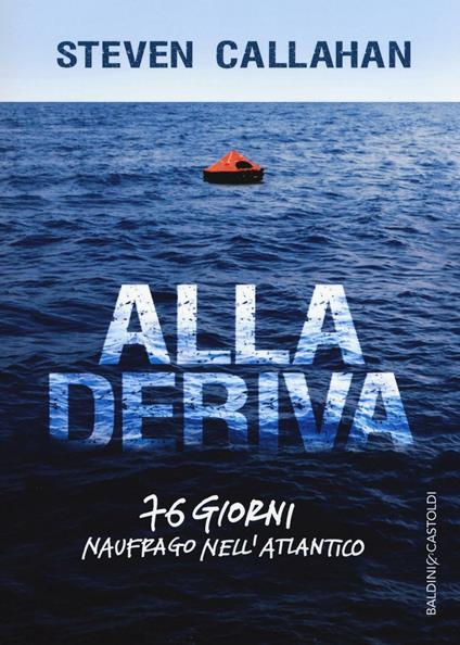 Alla deriva. 76 giorni naufrago nell'Atlantico - Steven Callahan - copertina