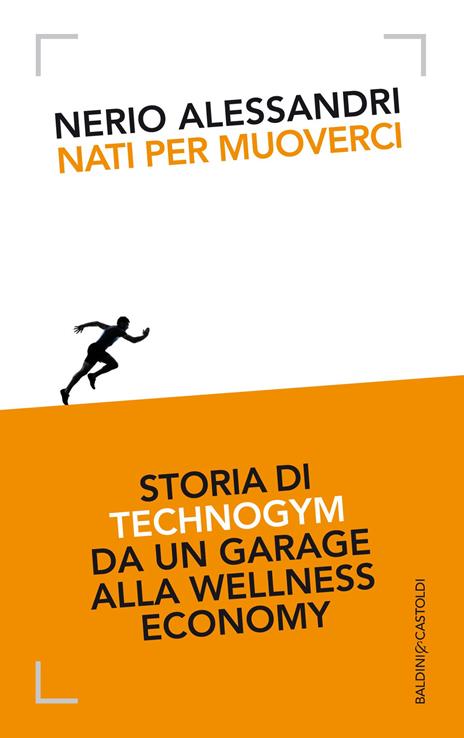 Nati per muoverci. Storia di Technogym da un garage alla wellness economy - Nerio Alessandri - 3