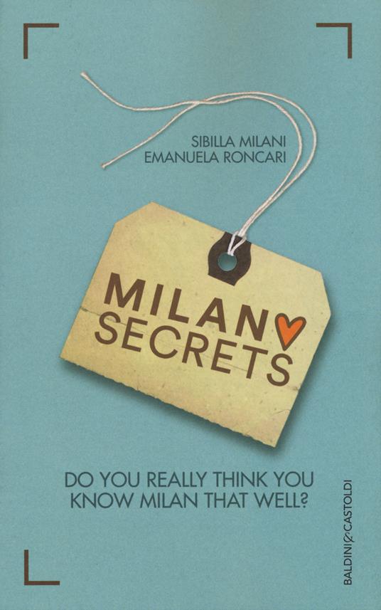 Milano secrets. Do you really think you know Milan that well? - Sibilla Milani,Emanuela Roncari - copertina