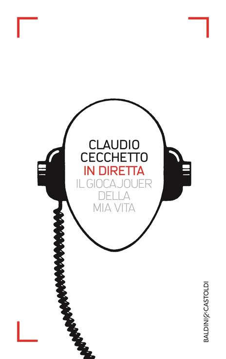 In diretta. Il gioca jouer della mia vita - Claudio Cecchetto - Libro -  Baldini + Castoldi - Le boe | IBS