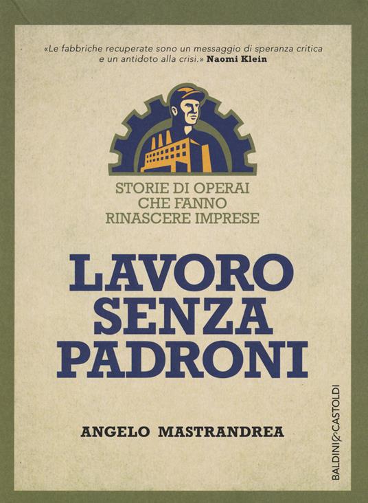 Lavoro senza padroni. Storie di operai che fanno rinascere imprese - Angelo Mastrandrea - copertina