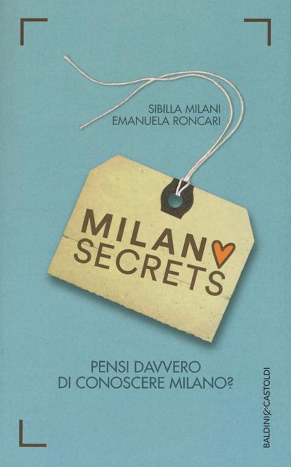 Milano secrets. Pensi davvero di conoscere Milano? - Sibilla Milani,Emanuela Roncari - copertina