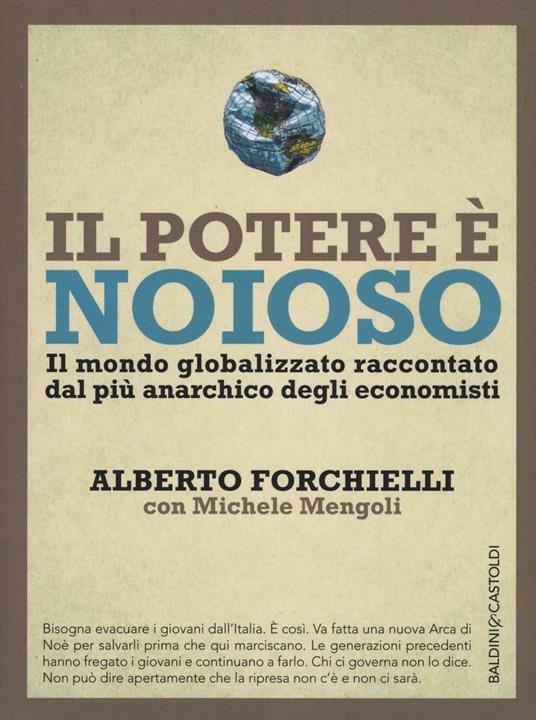 Il potere è noioso. Il mondo globalizzato raccontato dal più anarchico  degli economisti - Alberto Forchielli - Michele Mengoli - - Libro - Baldini  + Castoldi - I saggi | IBS