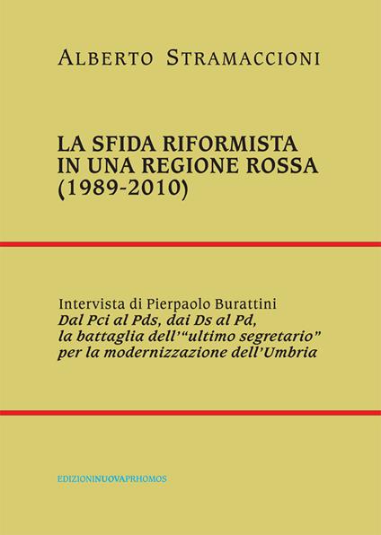 La sfida riformista in una regione rossa (1989-2010) - Alberto Stramaccioni,Pierpaolo Burattini - copertina