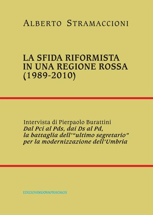 La sfida riformista in una regione rossa (1989-2010) - Alberto Stramaccioni,Pierpaolo Burattini - copertina