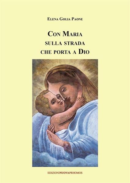 Con Maria sulla strada che porta a Dio - Elena Golia Paone - ebook