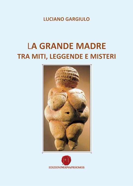 La grande madre tra miti, leggende e misteri - Luciano Gargiulo - copertina