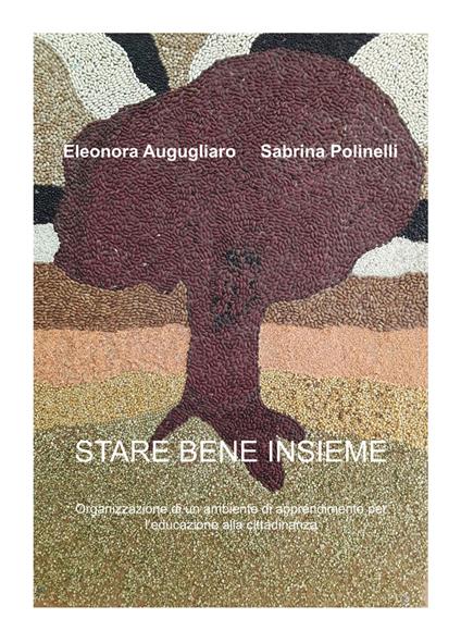 Stare bene insieme. Organizzazione di un ambiente di apprendimento per l'educazione alla cittadinanza - Eleonora Augugliaro,Sabrina Polinelli - copertina