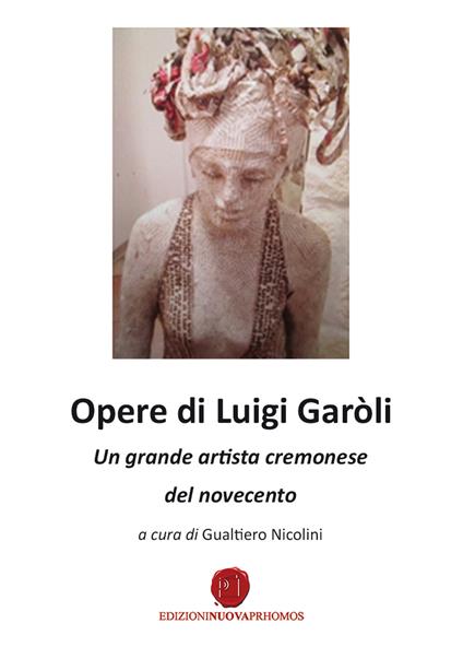 Opere di Luigi Garòli. Un grande artista cremonese del Novecento - copertina