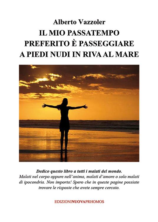 Il mio passatempo preferito è passeggiare a piedi nudi in riva al mare -  Alberto Vazzoler - Libro